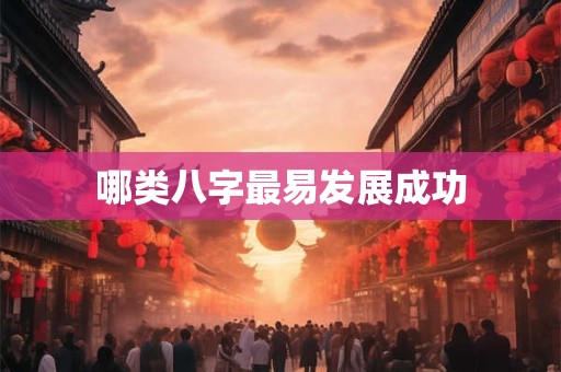 哪类八字最易发展成功
