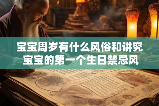 宝宝周岁有什么风俗和讲究 宝宝的第一个生日禁忌风水