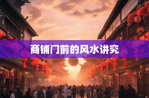 商铺门前的风水讲究