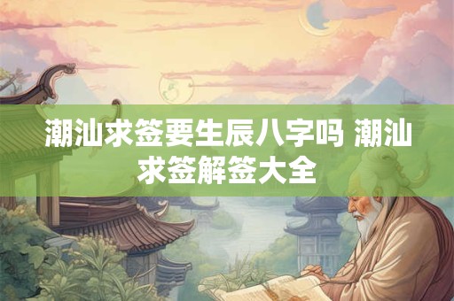 潮汕求签要生辰八字吗 潮汕求签解签大全
