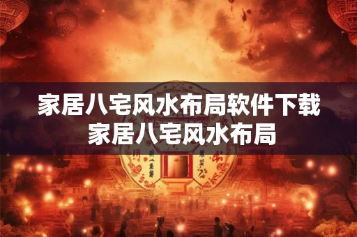 家居八宅风水布局软件下载 家居八宅风水布局