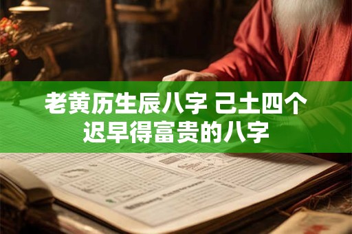 老黄历生辰八字 己土四个迟早得富贵的八字