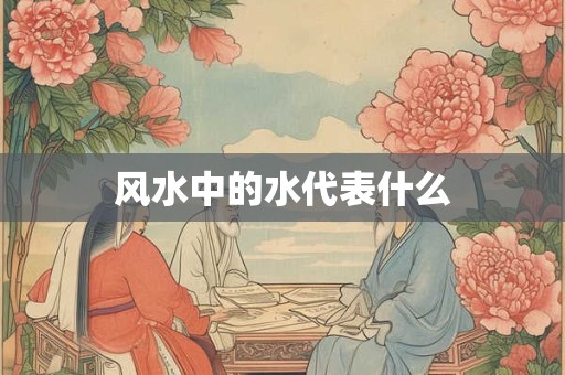 风水中的水代表什么