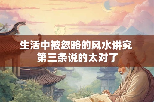 生活中被忽略的风水讲究 第三条说的太对了