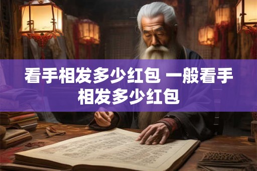 看手相发多少红包 一般看手相发多少红包
