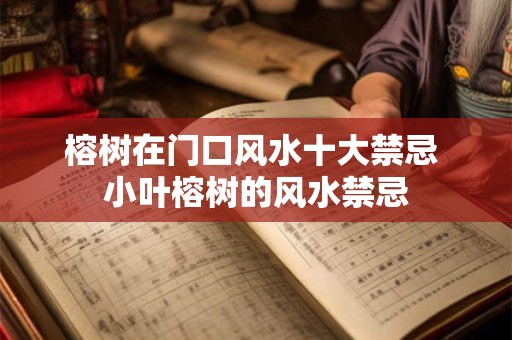 榕树在门口风水十大禁忌 小叶榕树的风水禁忌