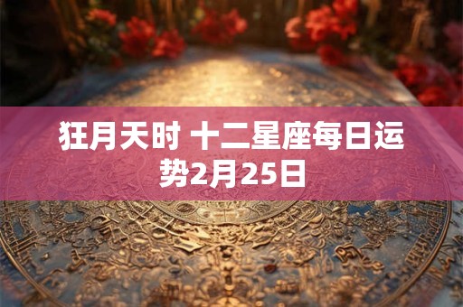 狂月天时 十二星座每日运势2月25日