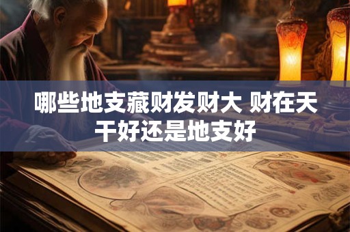哪些地支藏财发财大 财在天干好还是地支好