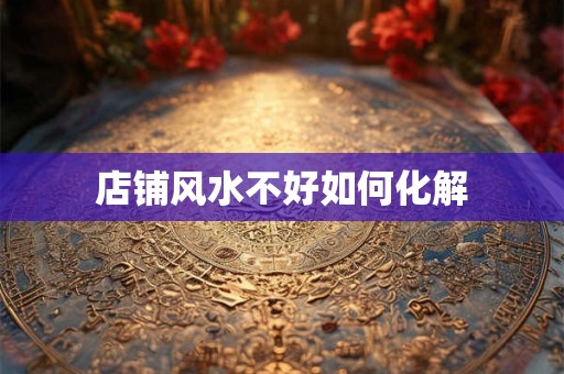 店铺风水不好如何化解