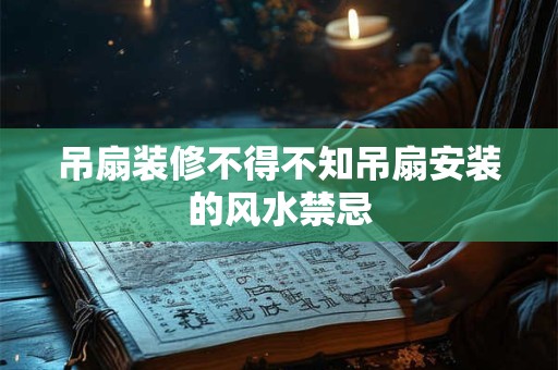 吊扇装修不得不知吊扇安装的风水禁忌