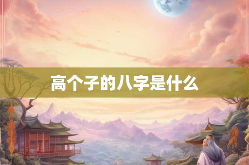 高个子的八字是什么