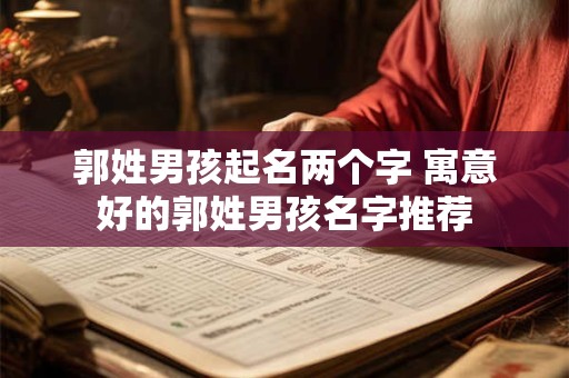 郭姓男孩起名两个字 寓意好的郭姓男孩名字推荐