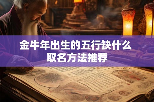 金牛年出生的五行缺什么 取名方法推荐