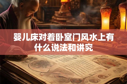 婴儿床对着卧室门风水上有什么说法和讲究