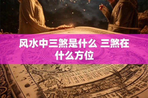 风水中三煞是什么 三煞在什么方位
