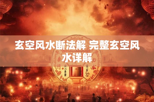 玄空风水断法解 完整玄空风水详解