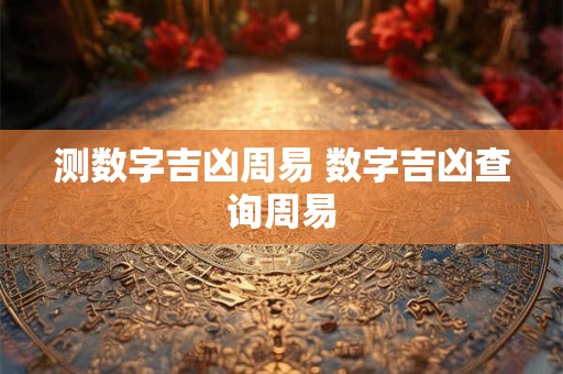 测数字吉凶周易 数字吉凶查询周易