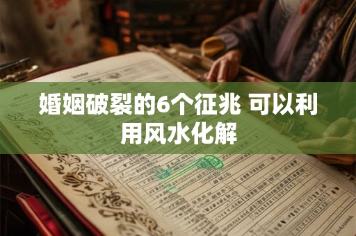 婚姻破裂的6个征兆 可以利用风水化解