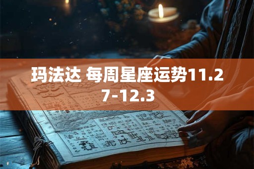 玛法达 每周星座运势11.27-12.3