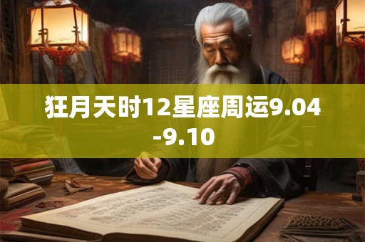 狂月天时12星座周运9.04-9.10