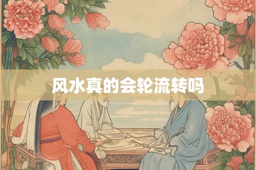 风水真的会轮流转吗