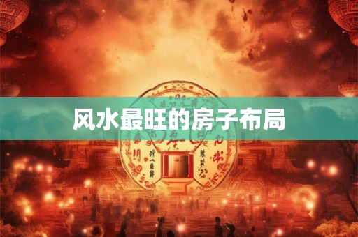风水最旺的房子布局