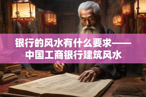 银行的风水有什么要求——中国工商银行建筑风水