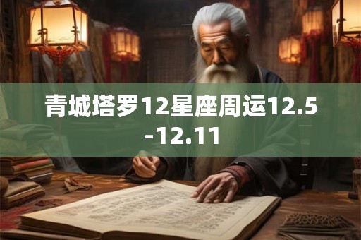 青城塔罗12星座周运12.5-12.11