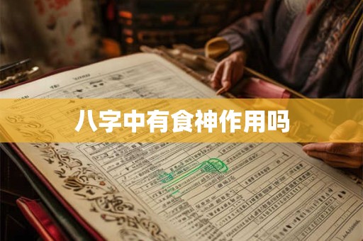 八字中有食神作用吗