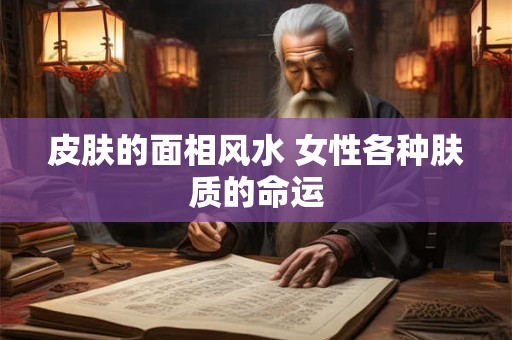 皮肤的面相风水 女性各种肤质的命运