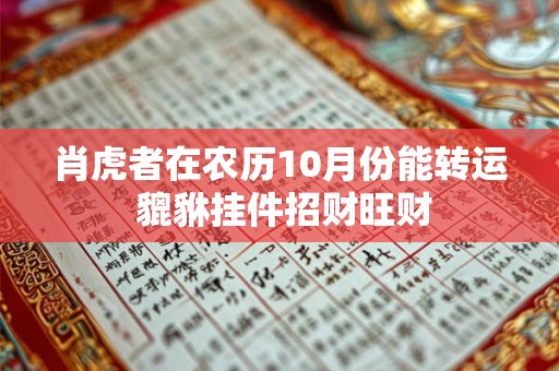 肖虎者在农历10月份能转运 貔貅挂件招财旺财 肖虎者在农历10月份能转运 貔貅挂件招财旺财
