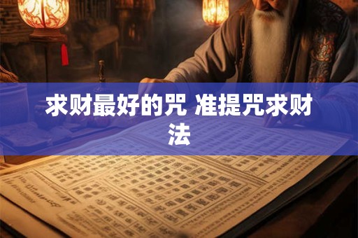 详细阅读:求财最好的咒 准提咒求财法 求财最好的咒 准提咒求财法