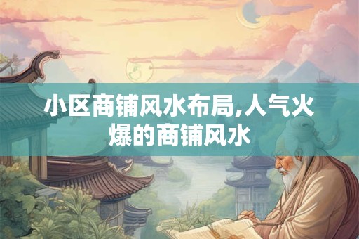 小区商铺风水布局,人气火爆的商铺风水