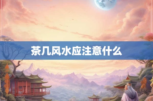 茶几风水应注意什么