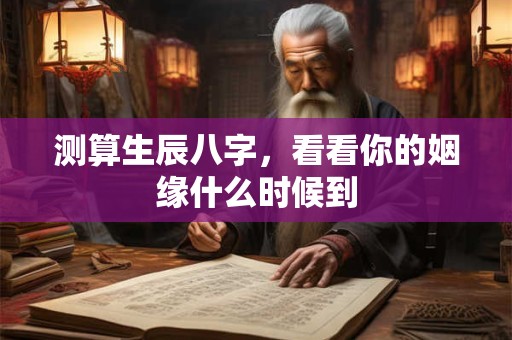 测算生辰八字，看看你的姻缘什么时候到