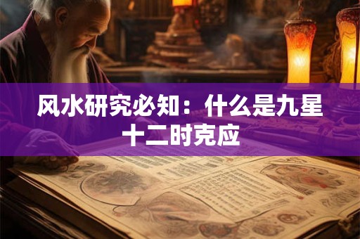 风水研究必知：什么是九星十二时克应