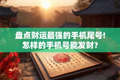 盘点财运最强的手机尾号!怎样的手机号能发财？