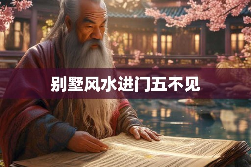 详细阅读:别墅风水进门五不见 别墅风水进门五不见