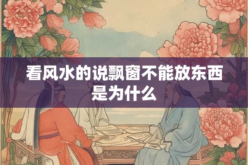 看风水的说飘窗不能放东西是为什么