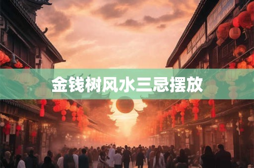 金钱树风水三忌摆放