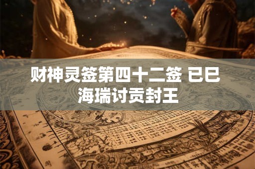 财神灵签第四十二签 已巳 海瑞讨贡封王