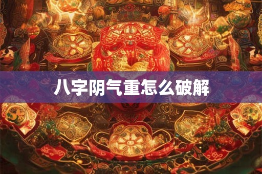 八字阴气重怎么破解