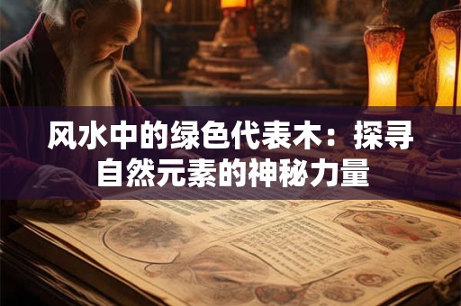 风水中的绿色代表木：探寻自然元素的神秘力量