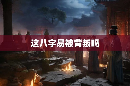 这八字易被背叛吗