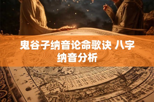 鬼谷子纳音论命歌诀 八字纳音分析