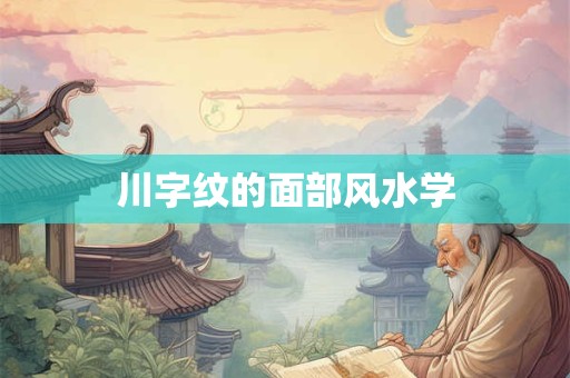 川字纹的面部风水学