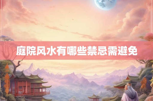 庭院风水有哪些禁忌需避免