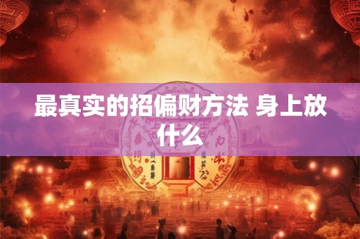 最真实的招偏财方法 身上放什么