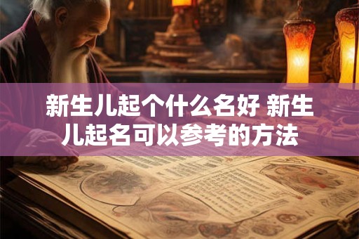 新生儿起个什么名好 新生儿起名可以参考的方法