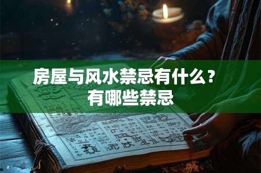房屋与风水禁忌有什么？ 有哪些禁忌